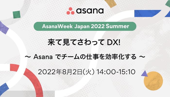 来て見てさわってDX! 〜Asana でチームの仕事を効率化する〜