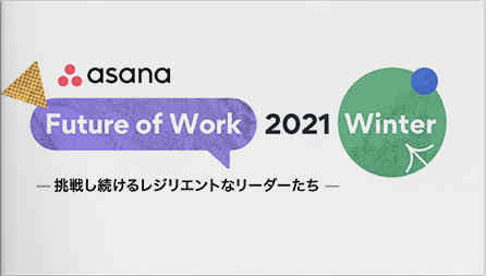 Asana Future of Work 2021 Winter - 挑戦し続けるレジリエントなリーダーたち -