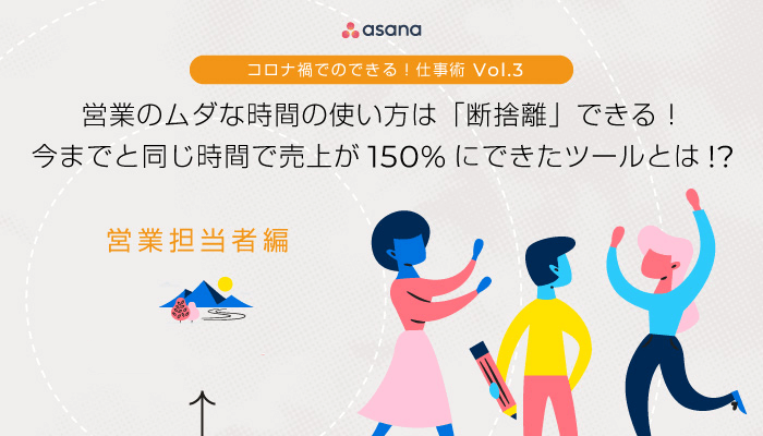 営業のムダな時間の使い方は「断捨離」できる！ 今までと同じ時間で売上を150%にできたツールとは!? -営業担当者編-